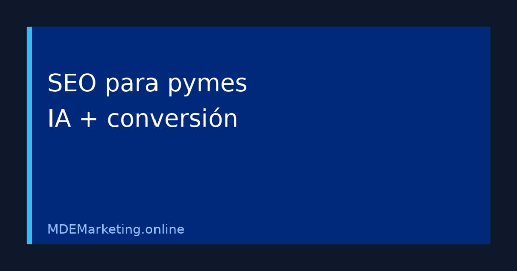 SEO para pymes adaptado a búsquedas con IA, contenido útil y conversión de leads